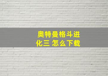 奥特曼格斗进化三 怎么下载